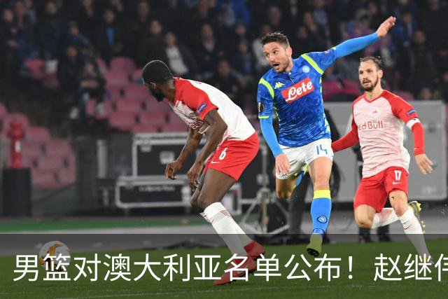 男篮对澳大利亚名单公布！赵继伟领衔，庞峥麟徐昕王俊杰均在列！